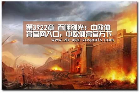 第3922章 吞噬剑光:中欧体育官网入口,中欧体育官方下载,中欧体育平台(图4) 中欧体育官网入口,中欧体育官方下载,中欧体育平台
