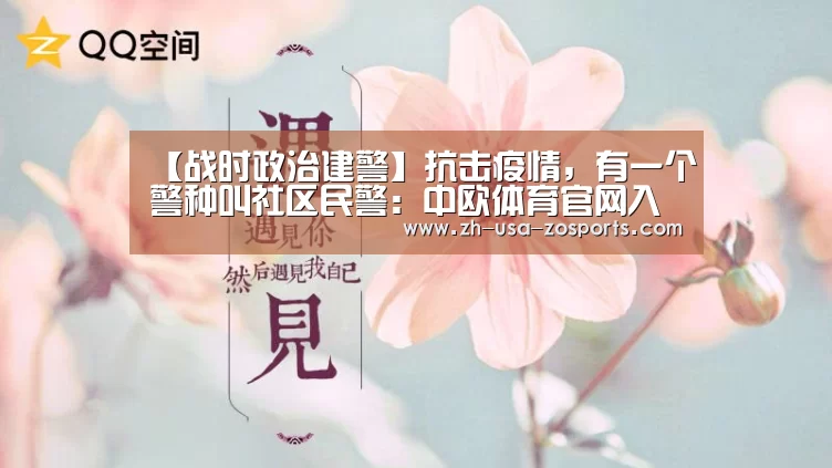【战时政治建警】抗击疫情,有一个警种叫社区民警:中欧体育官网入口,中欧体育官方下载,中欧体育平台(图3) 中欧体育官网入口,中欧体育官方下载,中欧体育平台