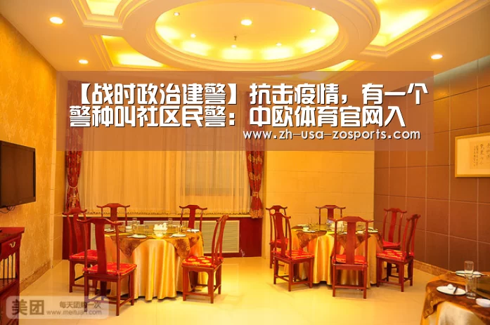 【战时政治建警】抗击疫情,有一个警种叫社区民警:中欧体育官网入口,中欧体育官方下载,中欧体育平台(图2) 中欧体育官网入口,中欧体育官方下载,中欧体育平台