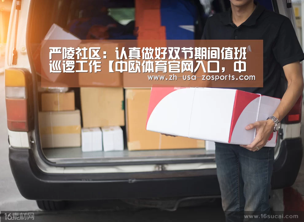 严陵社区:认真做好双节期间值班巡逻工作【中欧体育官网入口,中欧体育官方下载,中欧体育平台】(图2) 中欧体育官网入口,中欧体育官方下载,中欧体育平台