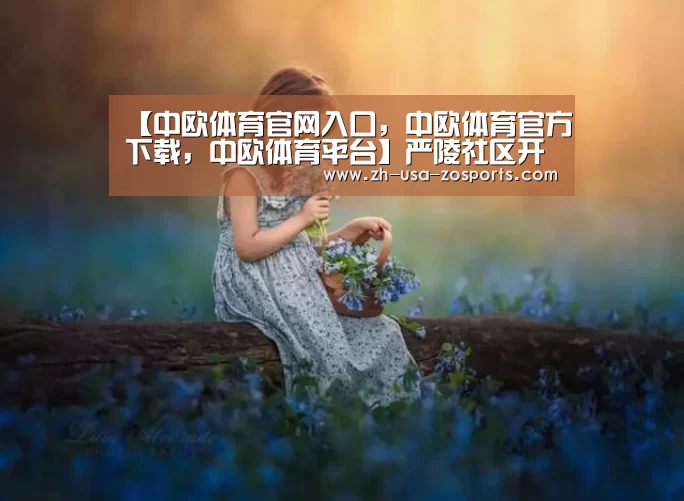 【中欧体育官网入口,中欧体育官方下载,中欧体育平台】严陵社区开展清明节期间禁火令宣传(图1) 中欧体育官网入口,中欧体育官方下载,中欧体育平台