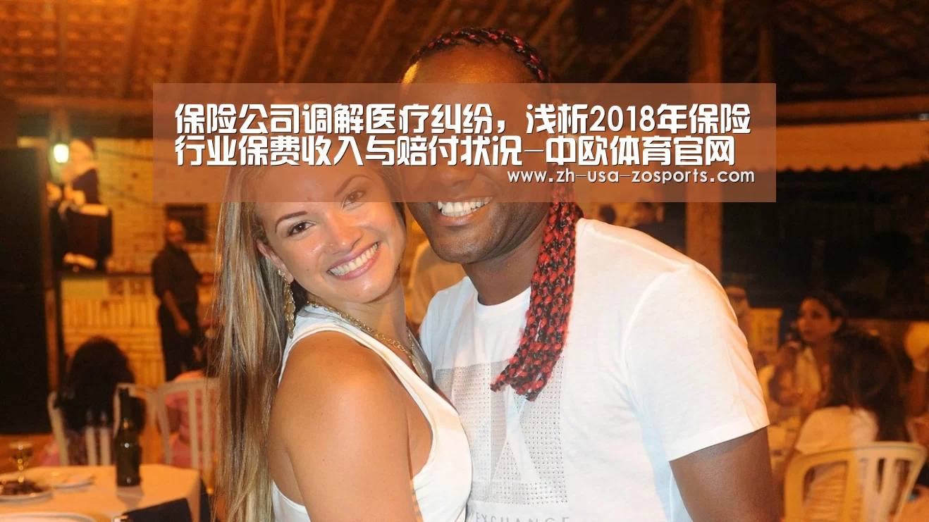 保险公司调解医疗纠纷,浅析2018年保险行业保费收入与赔付状况-中欧体育官网入口,中欧体育官方下载,中欧体育平台(图2) 中欧体育官网入口,中欧体育官方下载,中欧体育平台